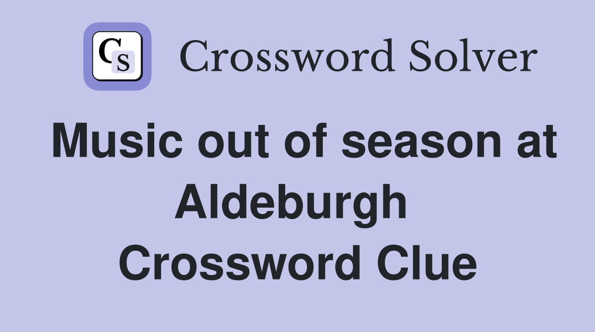 Music out of season at Aldeburgh  Crossword Clue