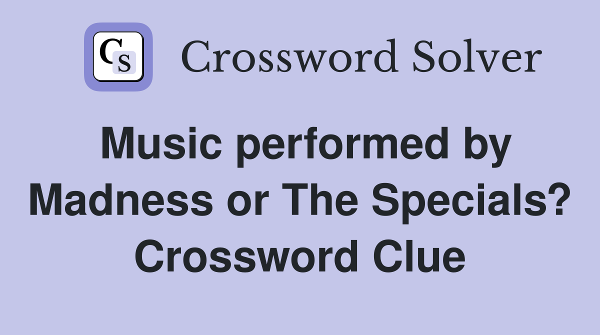 Music performed by Madness or The Specials? Crossword Clue
