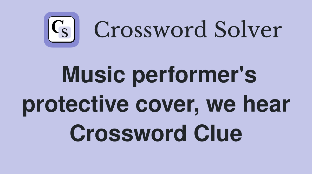Music performer's protective cover, we hear Crossword Clue