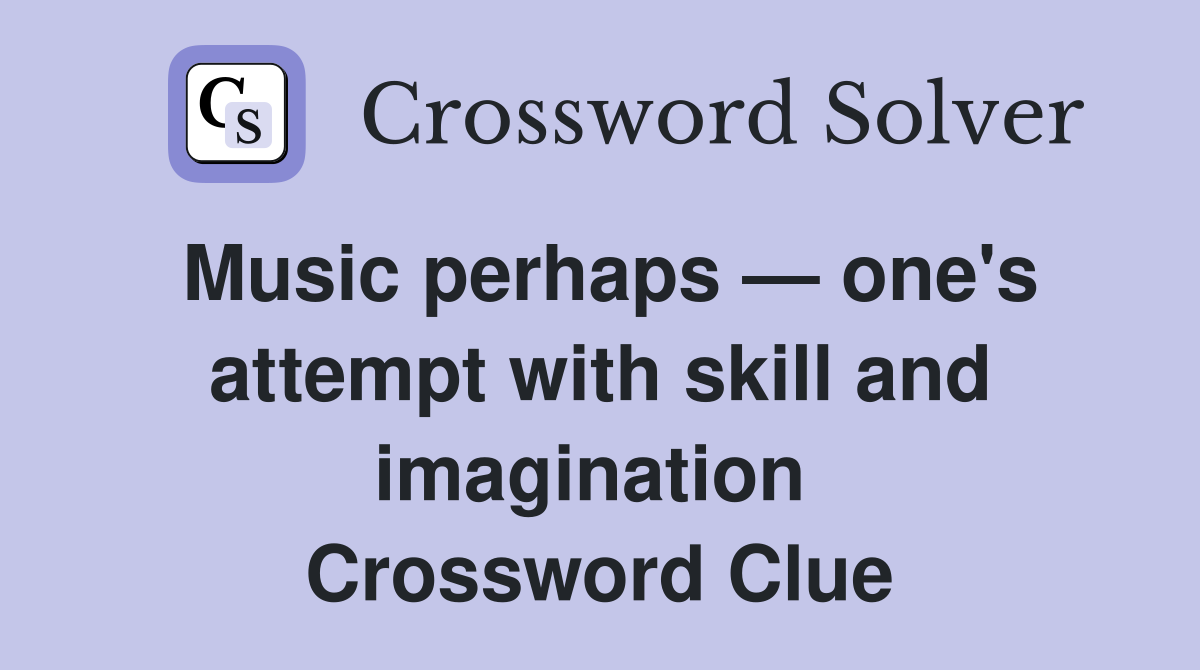 Music perhaps — one's attempt with skill and imagination  Crossword Clue