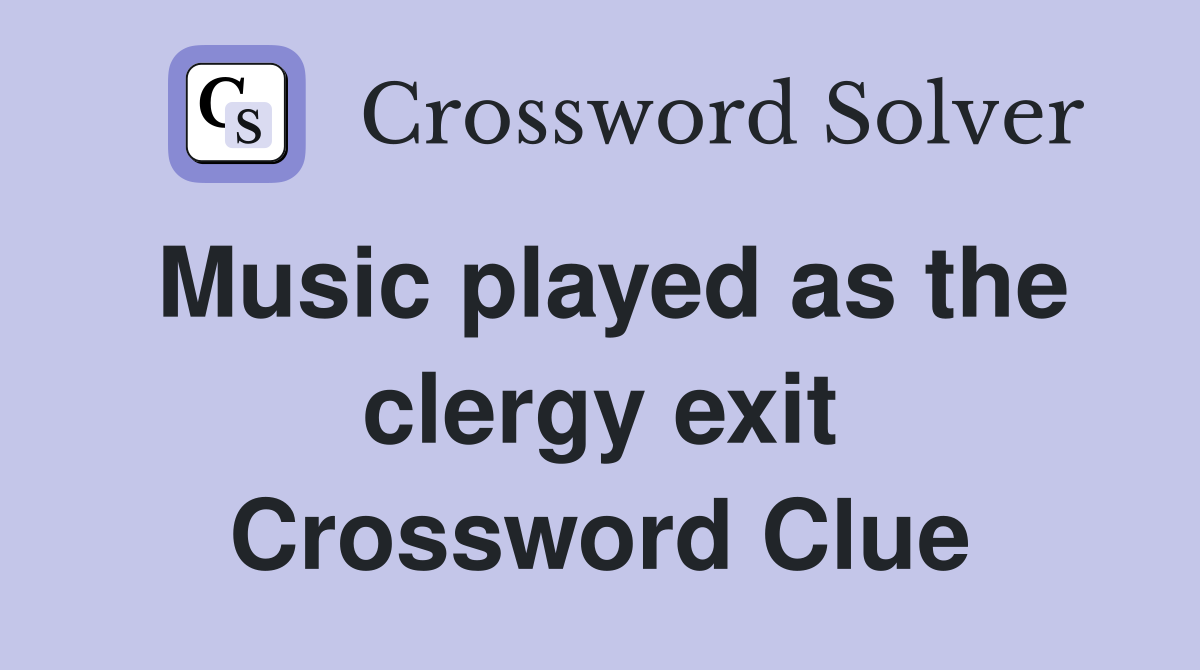 Music played as the clergy exit Crossword Clue