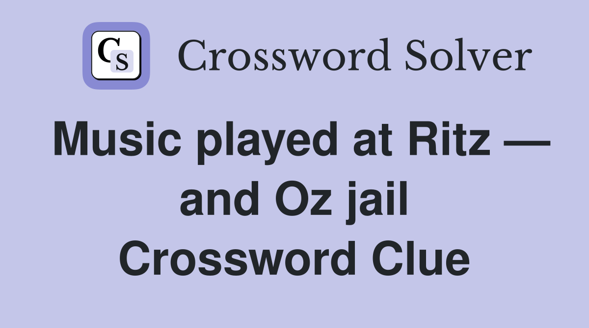 Music played at Ritz — and Oz jail Crossword Clue