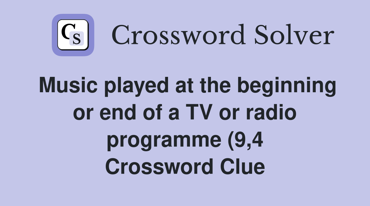 Music played at the beginning or end of a TV or radio programme (9 4 Music played at the beginning or end of a TV or radio programme (9 4