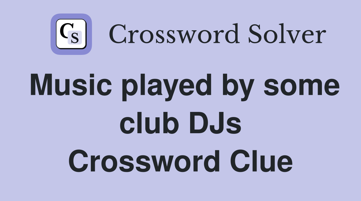 Music played by some club DJs Crossword Clue