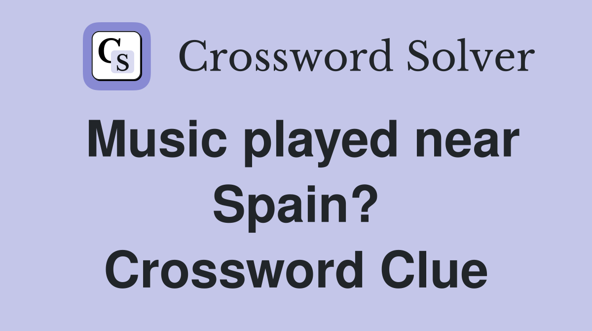 Music played near Spain? Crossword Clue