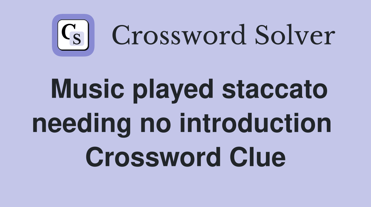 Music played staccato needing no introduction  Crossword Clue