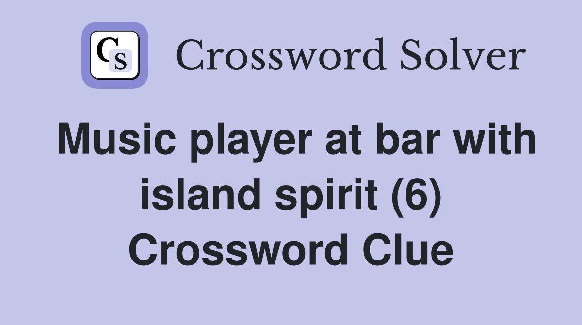 Music player at bar with island spirit (6) Crossword Clue