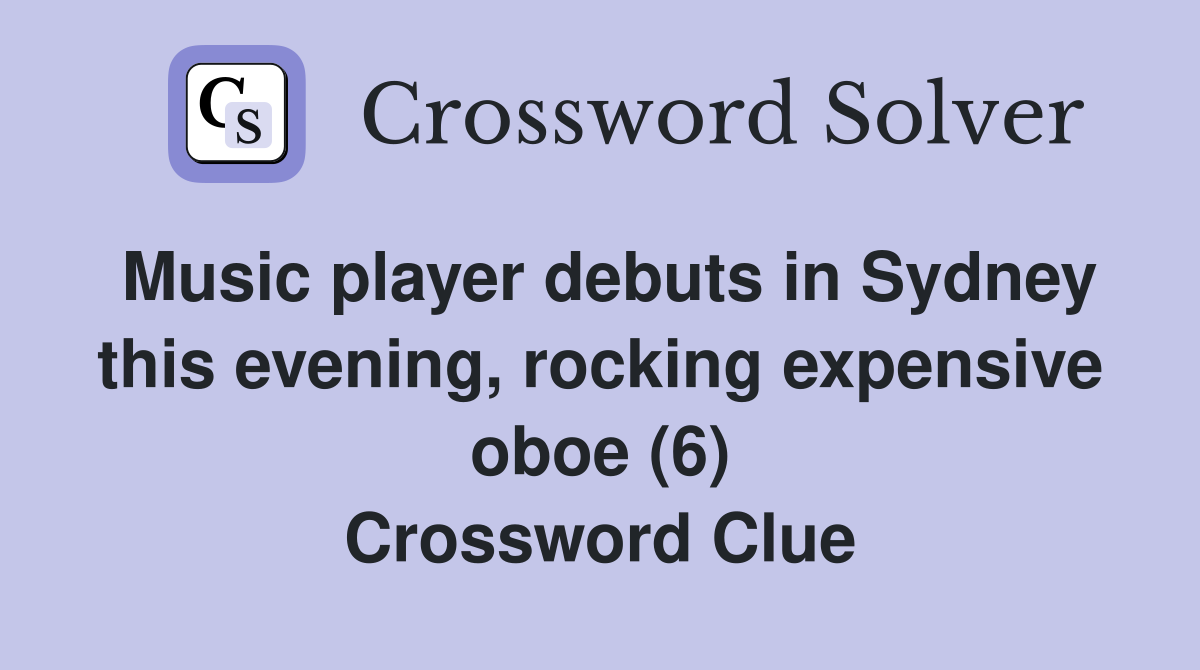 Music player debuts in Sydney this evening, rocking expensive oboe (6) Crossword Clue