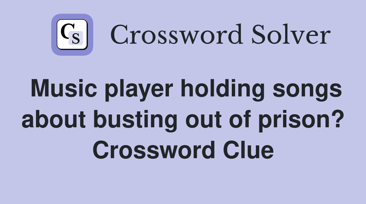 Music player holding songs about busting out of prison? Crossword Clue