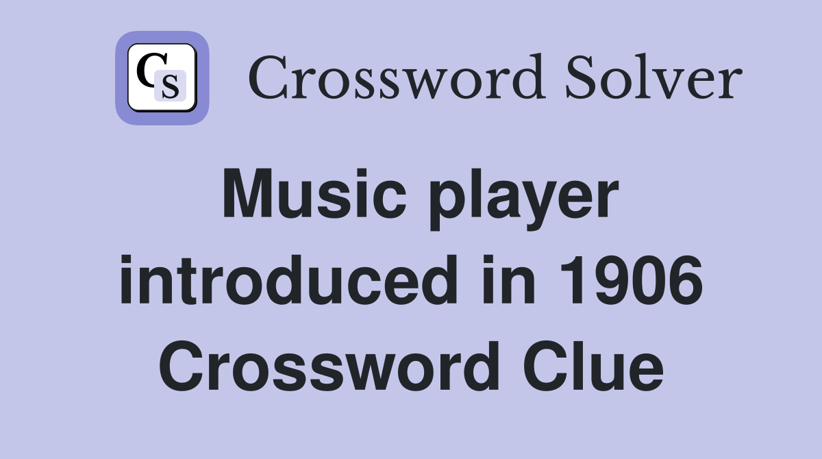 Music player introduced in 1906 Crossword Clue