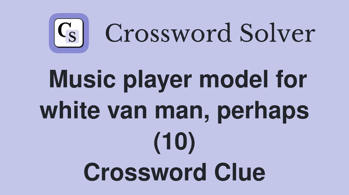 Music player model for white van man, perhaps (10) Crossword Clue