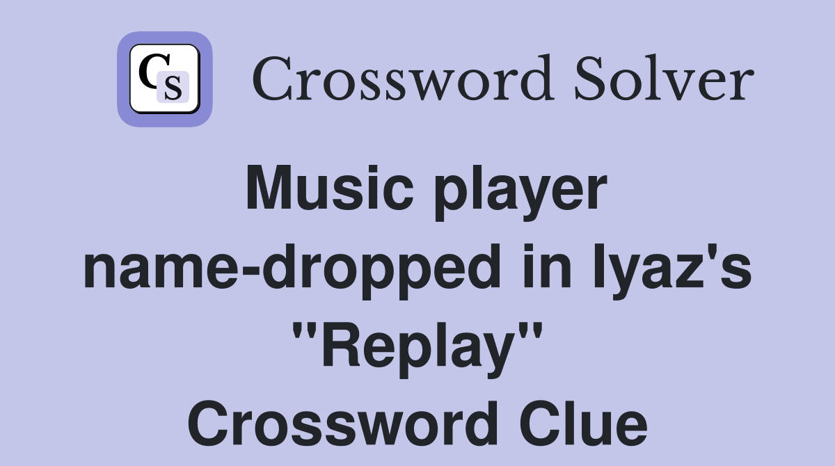 Music player name-dropped in Iyaz's "Replay" Crossword Clue