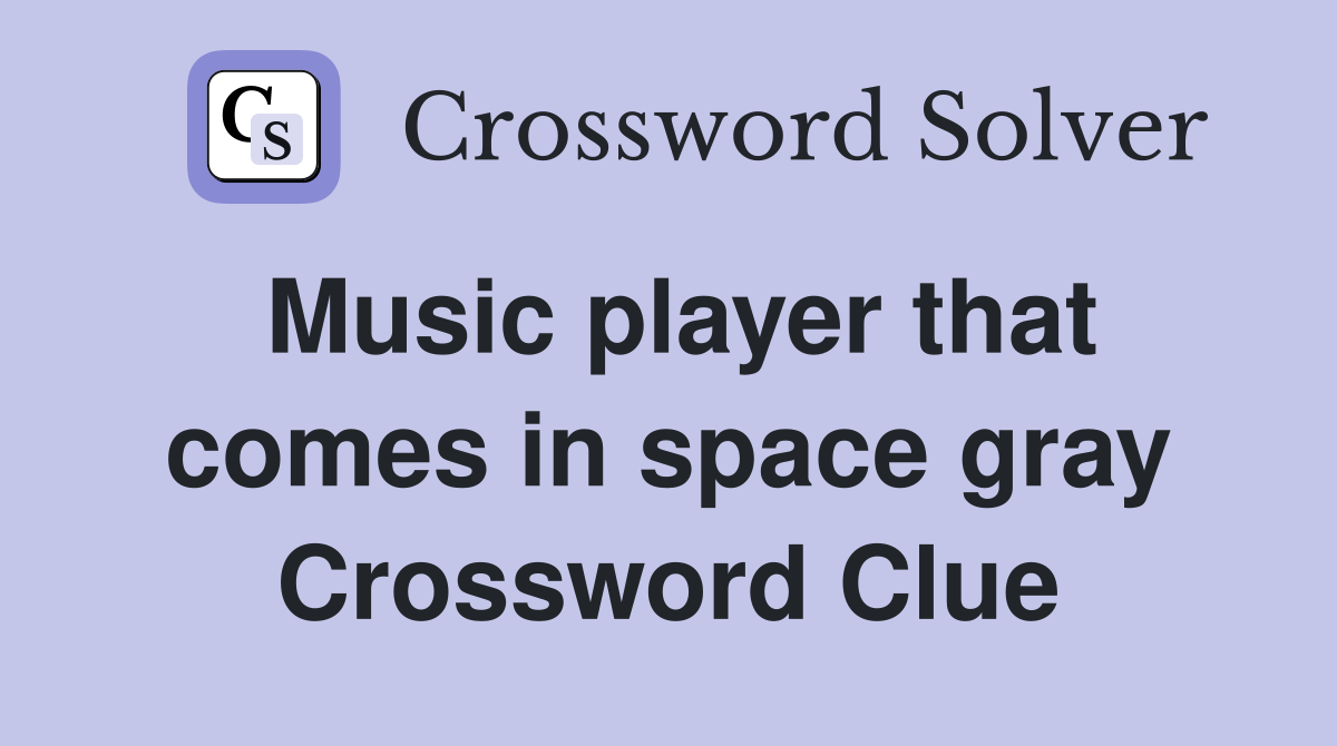 Music player that comes in space gray Crossword Clue