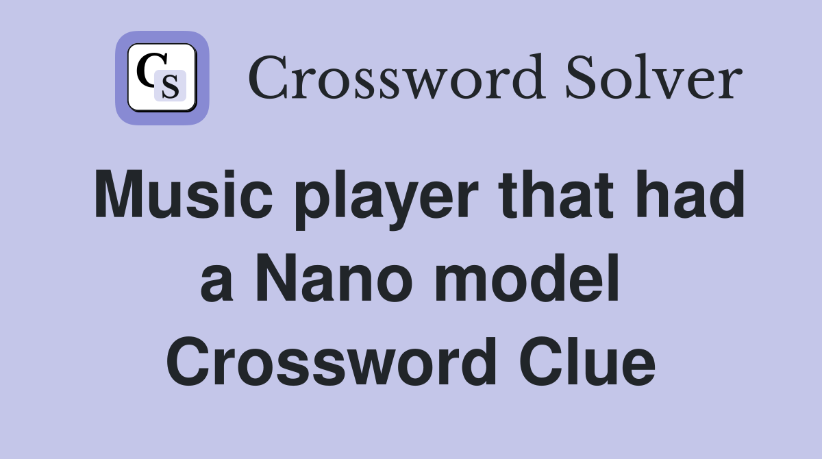 Music player that had a Nano model Crossword Clue