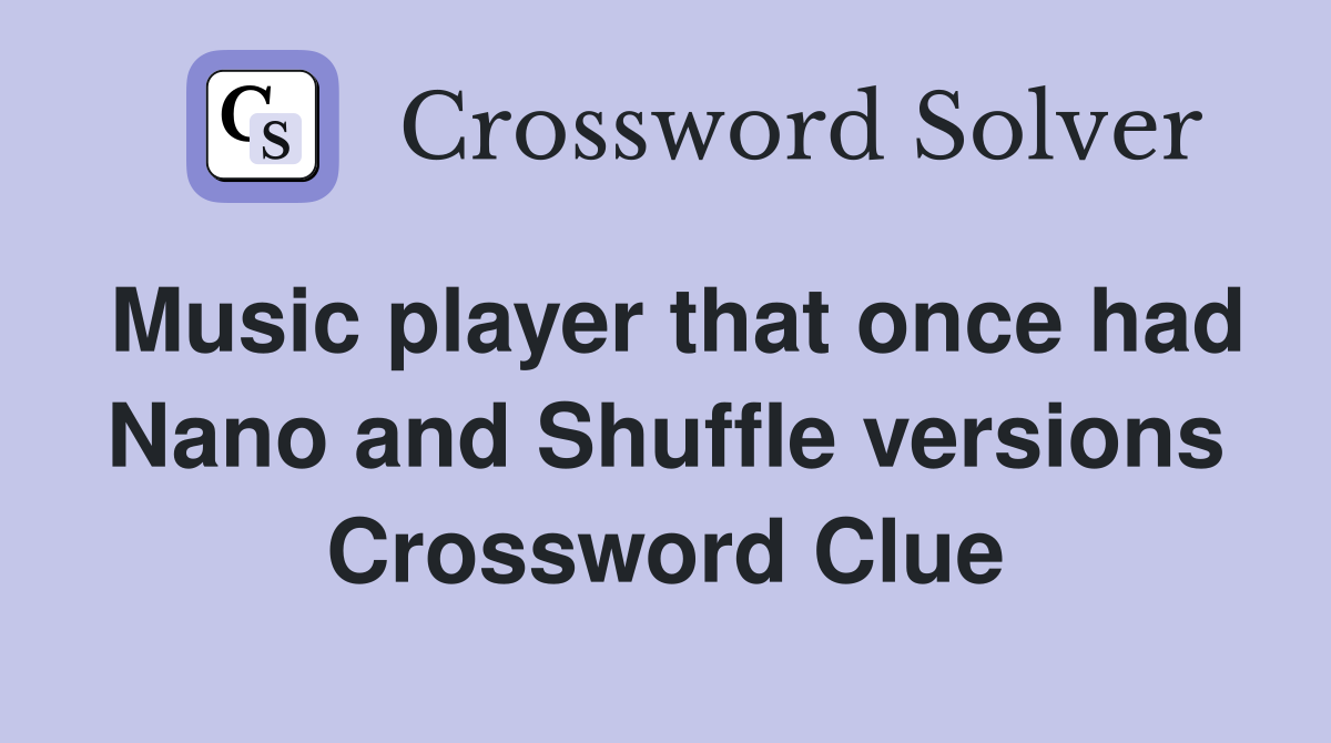 Music player that once had Nano and Shuffle versions Crossword Clue