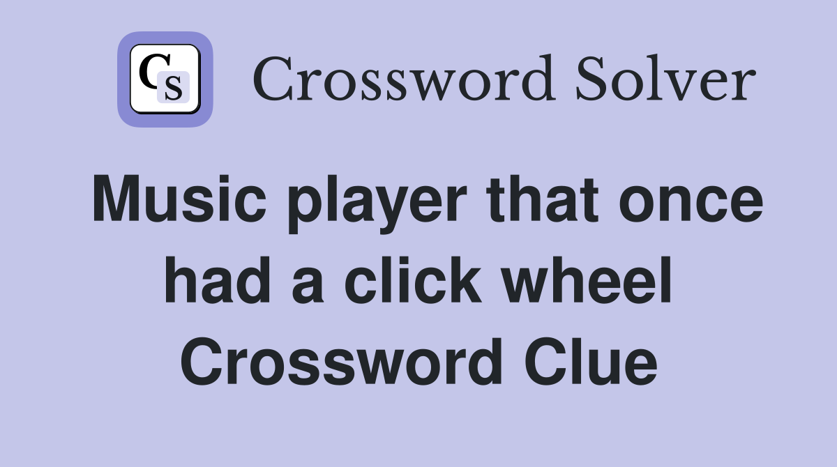 Music player that once had a click wheel Crossword Clue