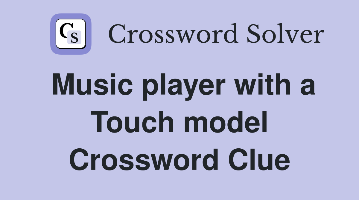 Music player with a Touch model Crossword Clue