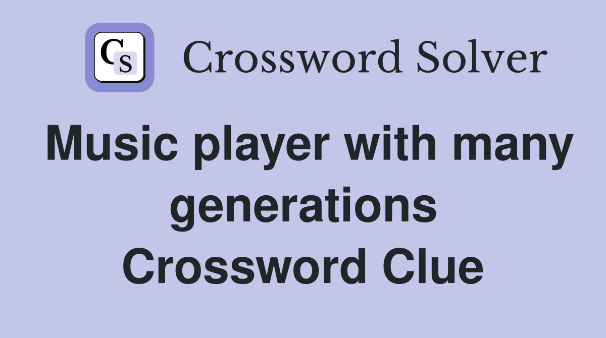 Music player with many generations Crossword Clue