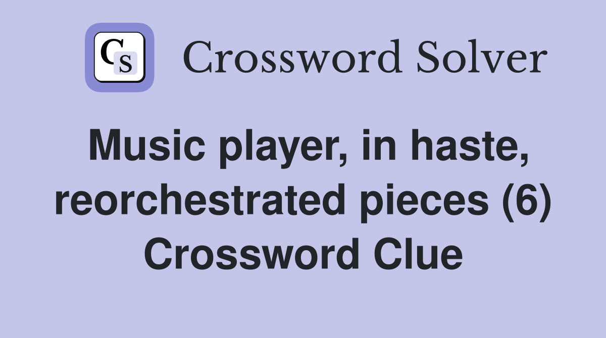 Music player, in haste, reorchestrated pieces (6) Crossword Clue