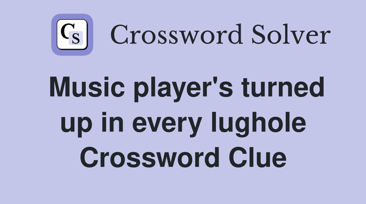 Music player's turned up in every lughole Crossword Clue