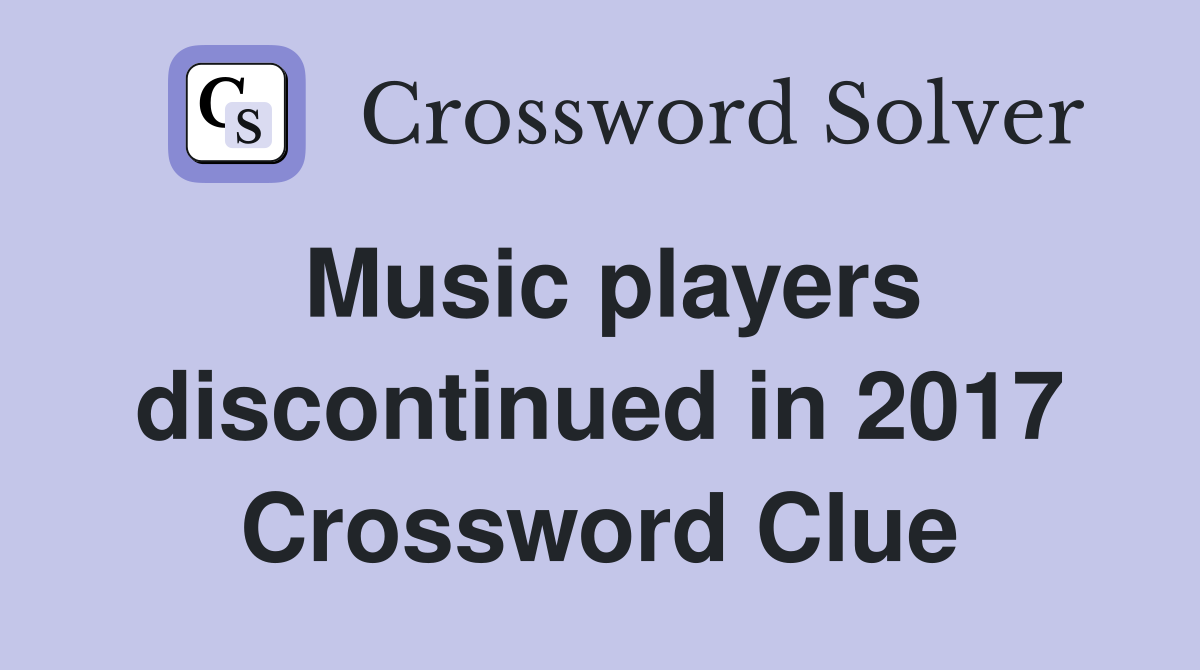 Music players discontinued in 2017 Crossword Clue