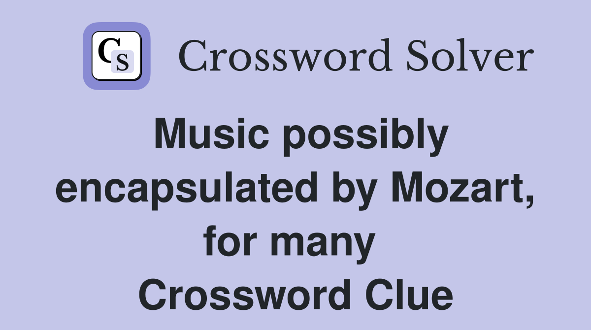Music possibly encapsulated by Mozart, for many  Crossword Clue