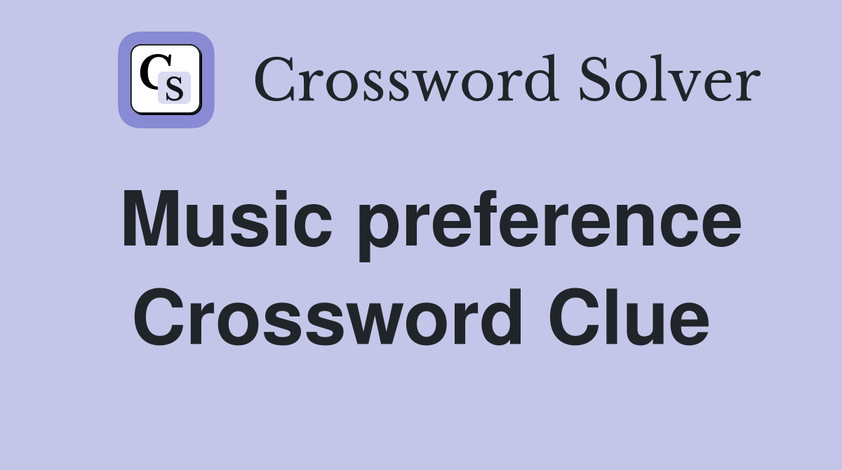 Music preference Crossword Clue