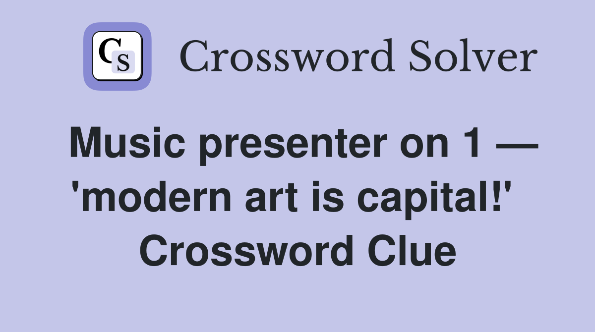 Music presenter on 1 — 'modern art is capital!'  Crossword Clue