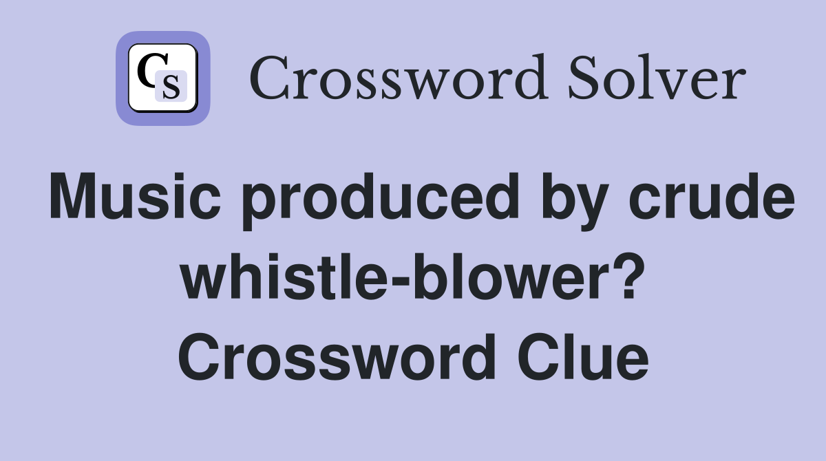 Music produced by crude whistle-blower? Crossword Clue