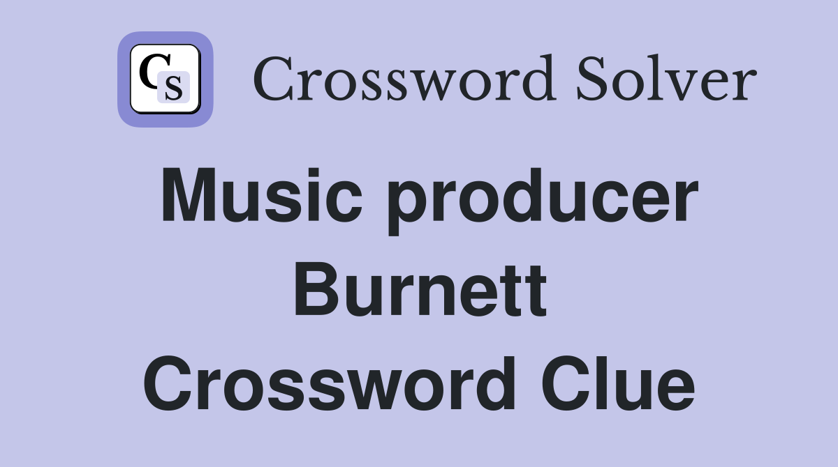 Music producer Burnett Crossword Clue