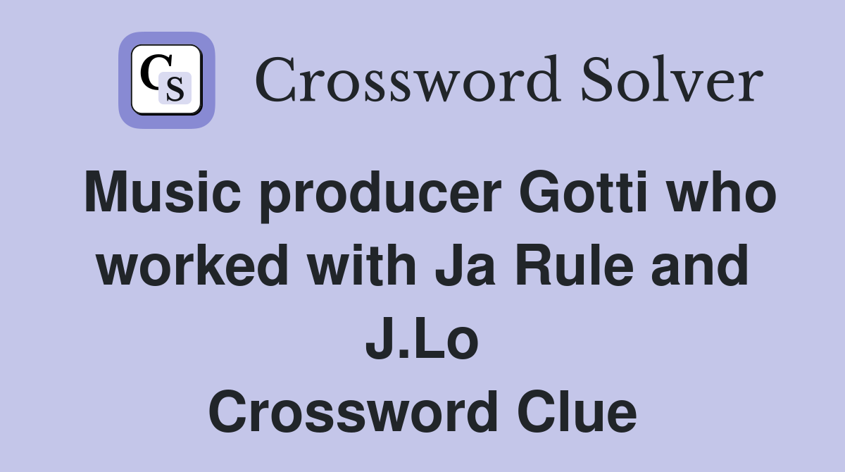 Music producer Gotti who worked with Ja Rule and J.Lo Crossword Clue