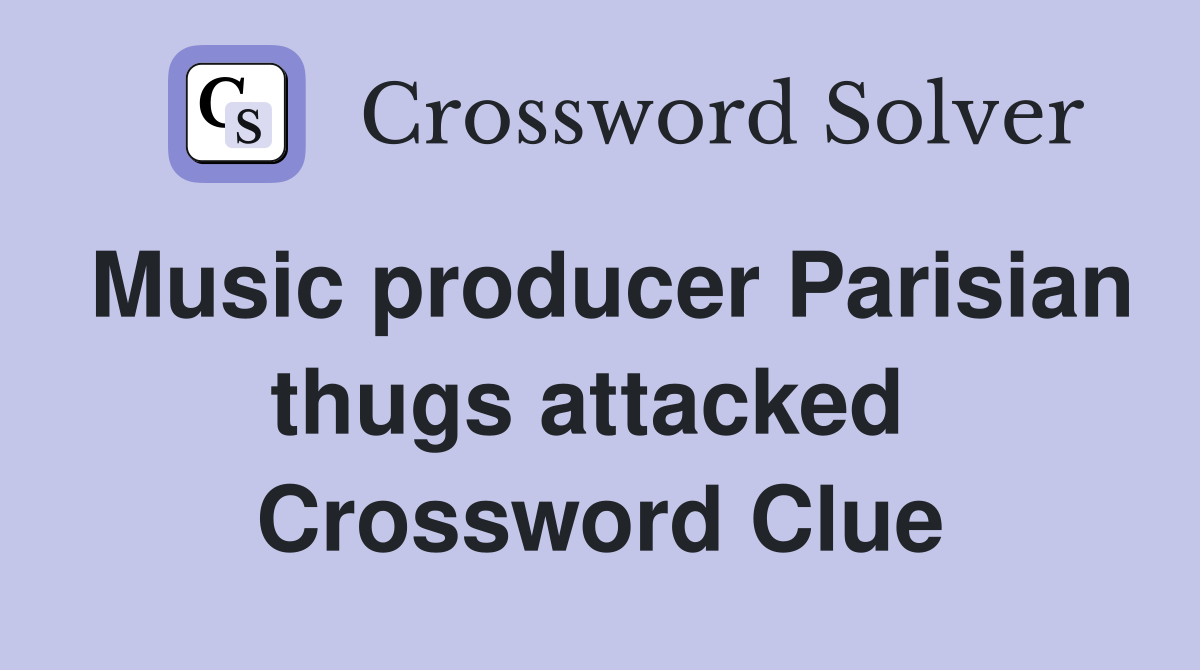 Music producer Parisian thugs attacked  Crossword Clue