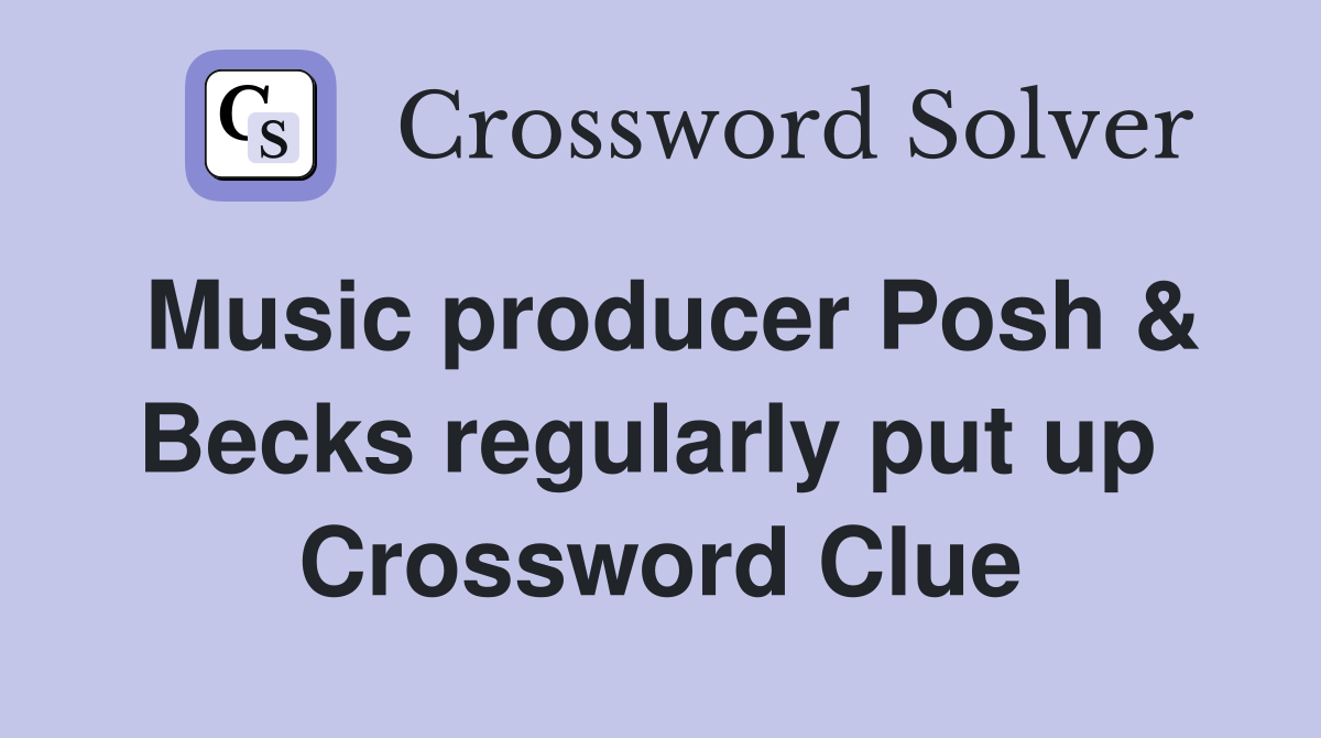 Music producer Posh & Becks regularly put up  Crossword Clue