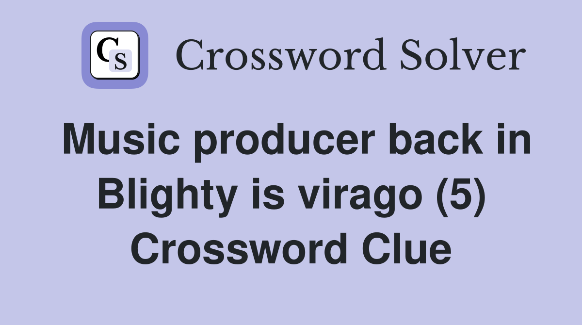 Music producer back in Blighty is virago (5) Crossword Clue