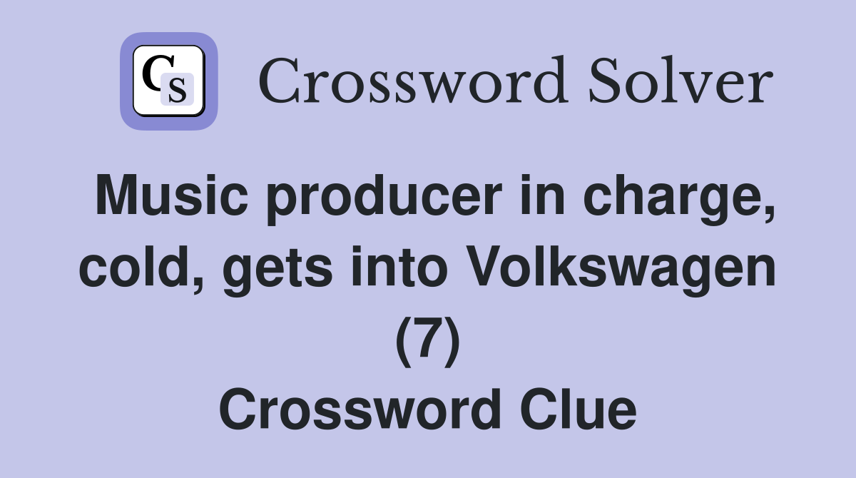Music producer in charge, cold, gets into Volkswagen (7) Crossword Clue
