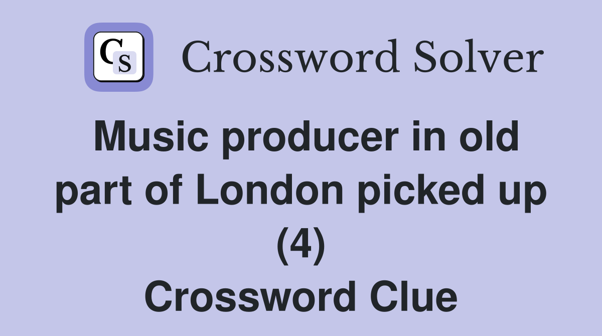 Music producer in old part of London picked up (4) Crossword Clue