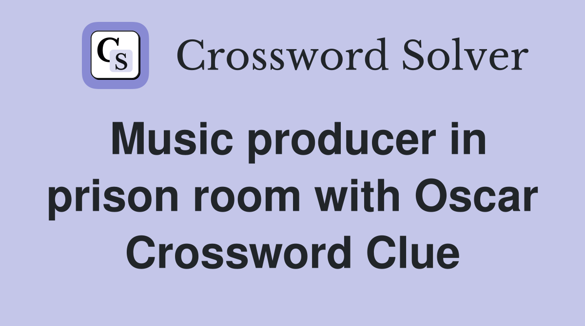 Music producer in prison room with Oscar Crossword Clue