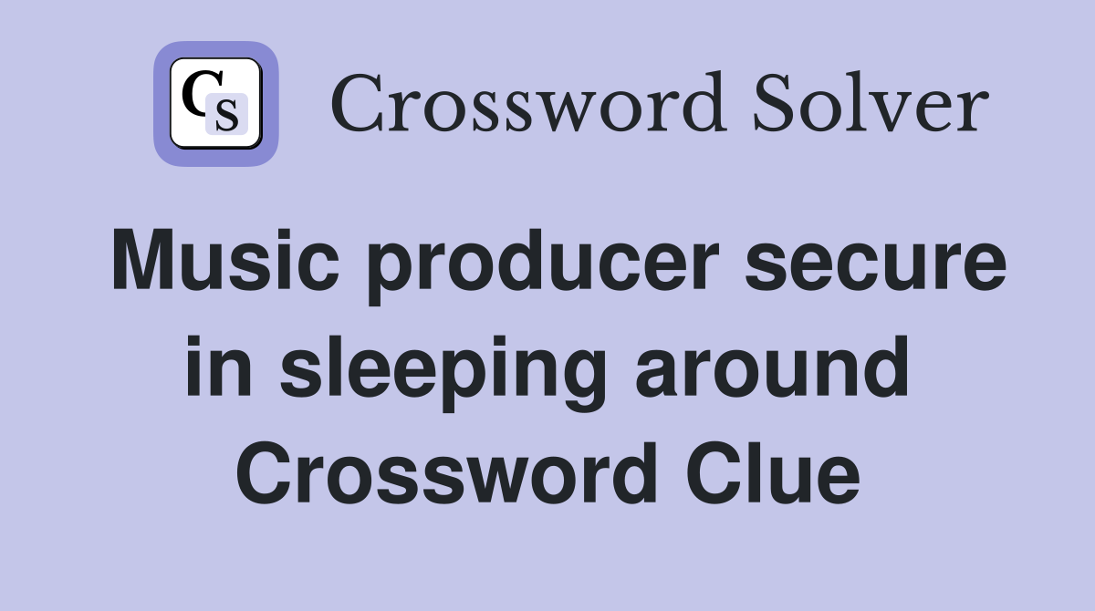 Music producer secure in sleeping around Crossword Clue