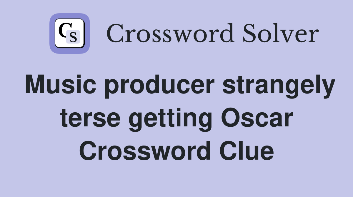 Music producer strangely terse getting Oscar Crossword Clue