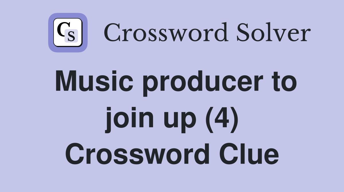 Music producer to join up (4) Crossword Clue