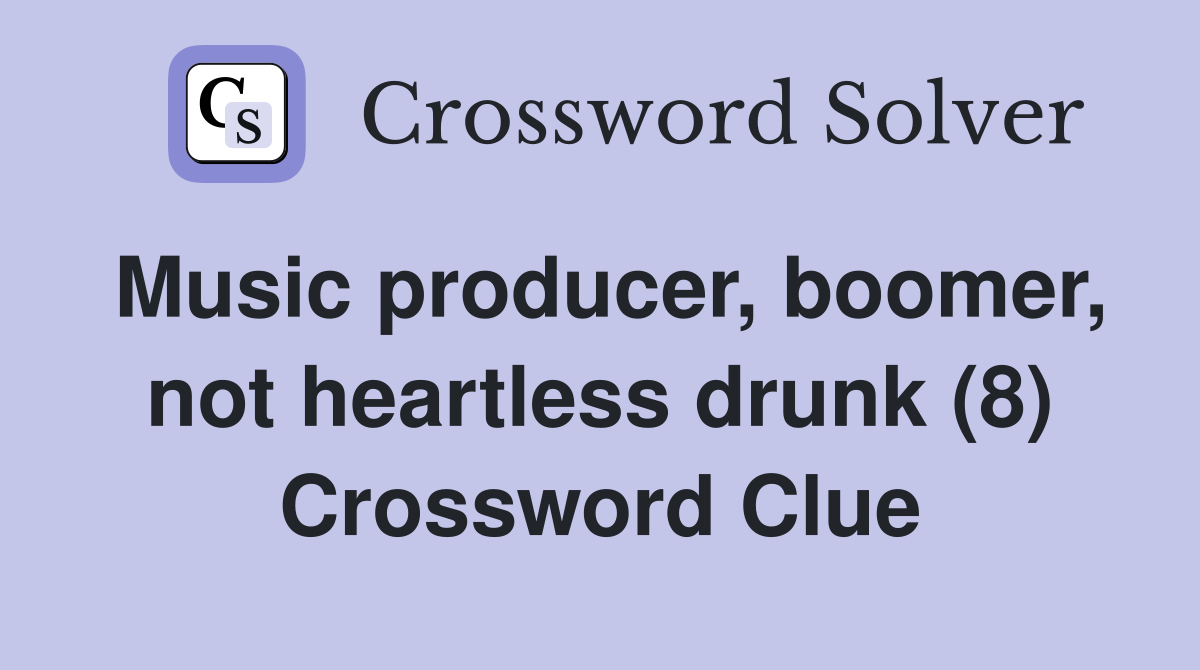 Music producer, boomer, not heartless drunk (8) Crossword Clue