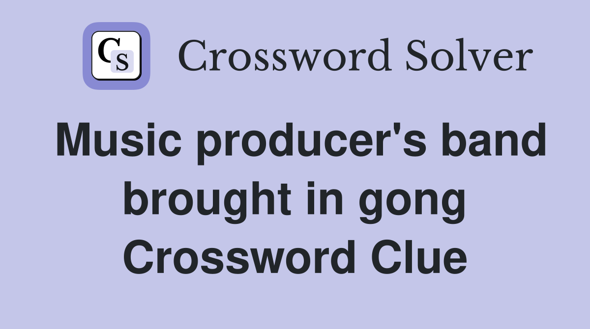 Music producer's band brought in gong Crossword Clue
