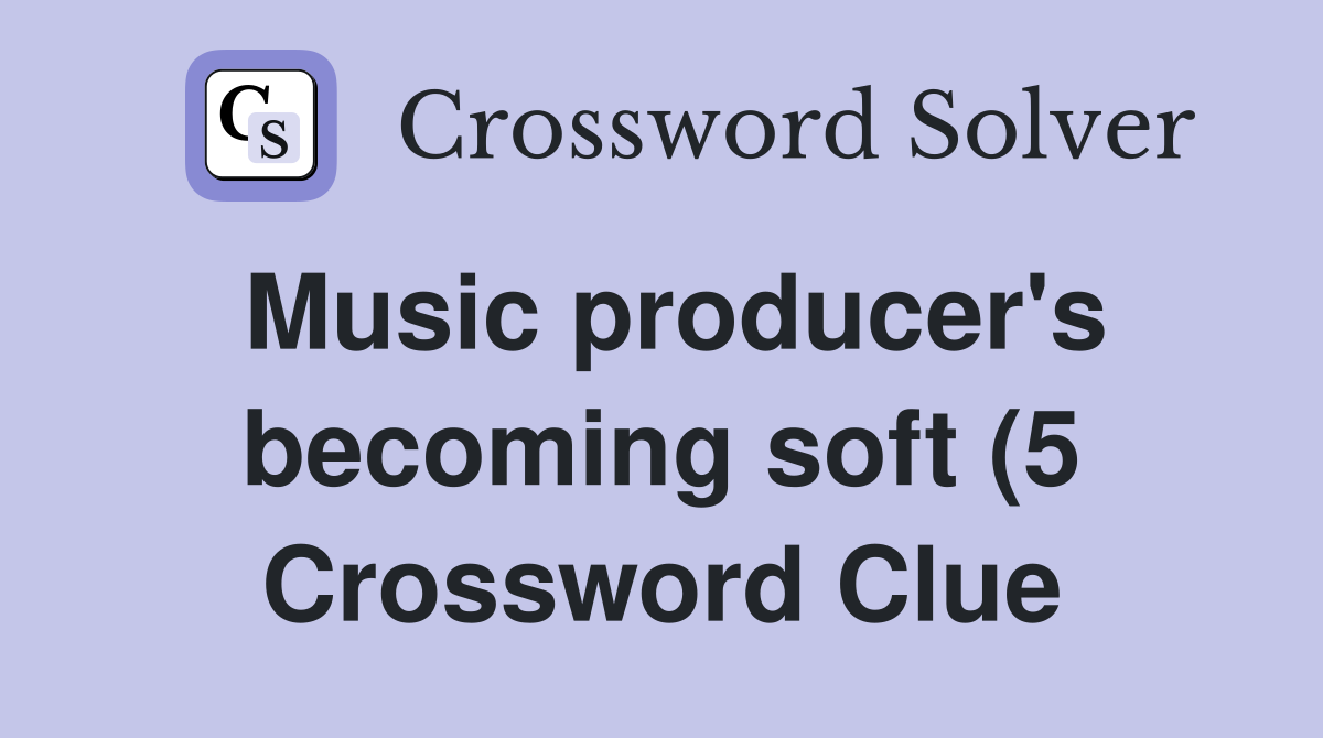 Music producer #39 s becoming soft (5) Crossword Clue Answers Crossword Music producer #39 s becoming soft (5) Crossword Clue Answers Crossword