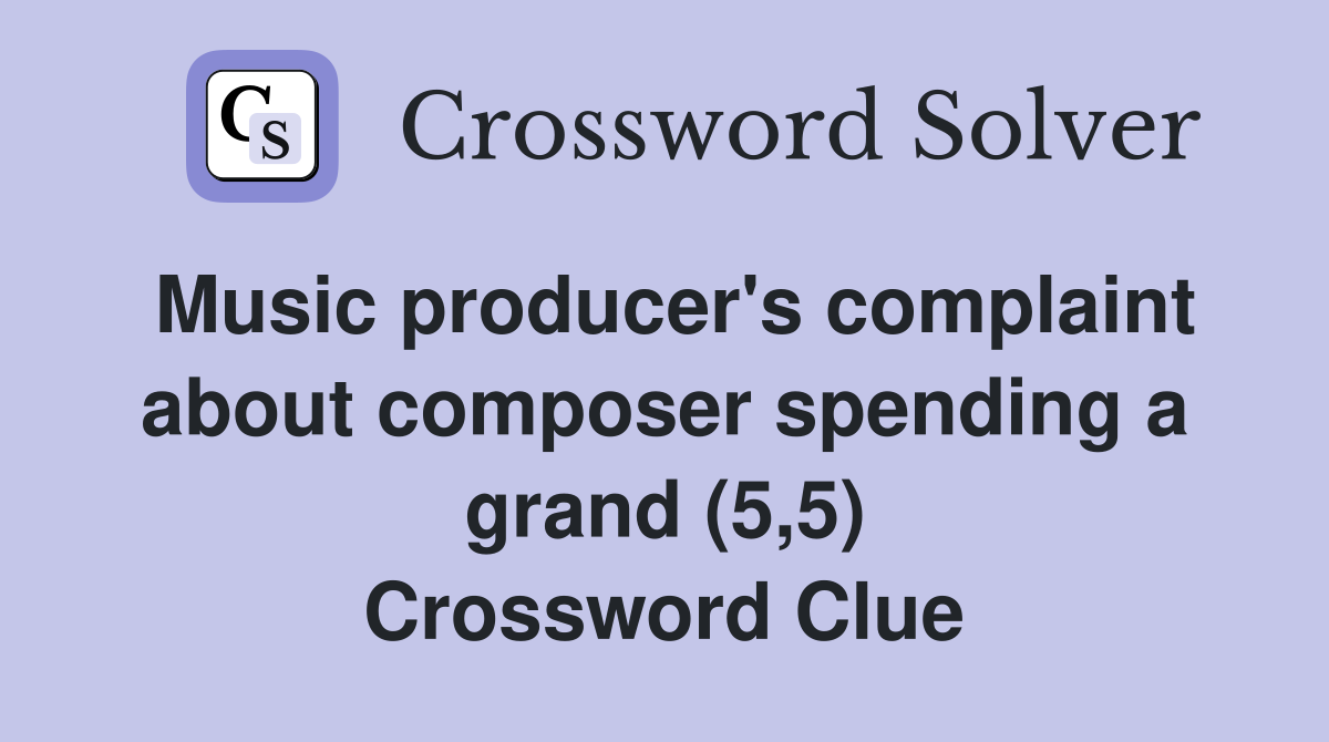 Music producer's complaint about composer spending a grand (5,5) Crossword Clue