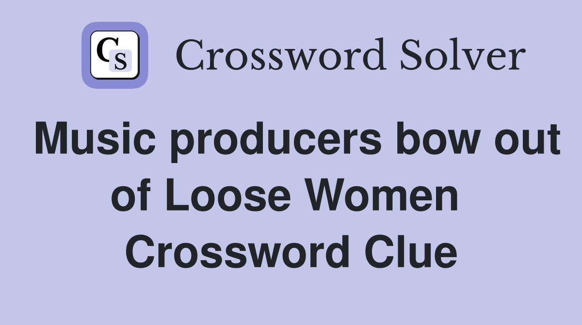 Music producers bow out of Loose Women  Crossword Clue