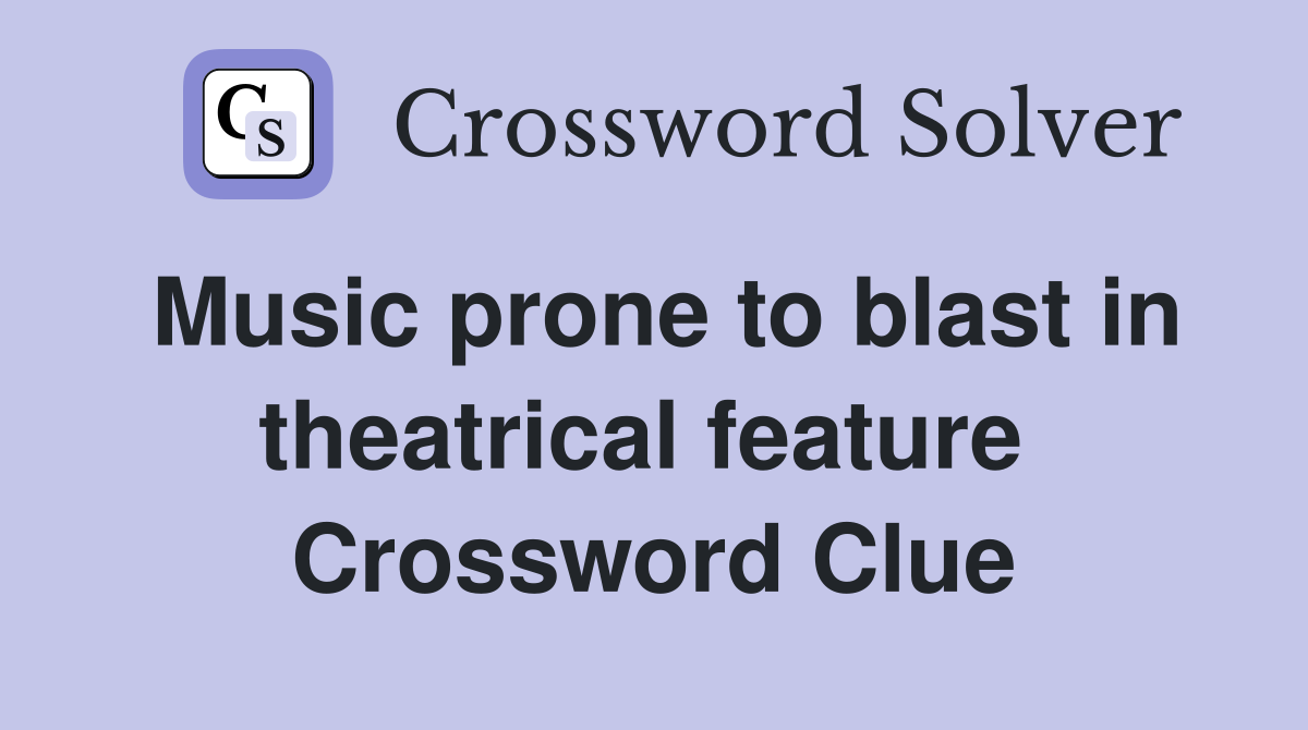 Music prone to blast in theatrical feature  Crossword Clue