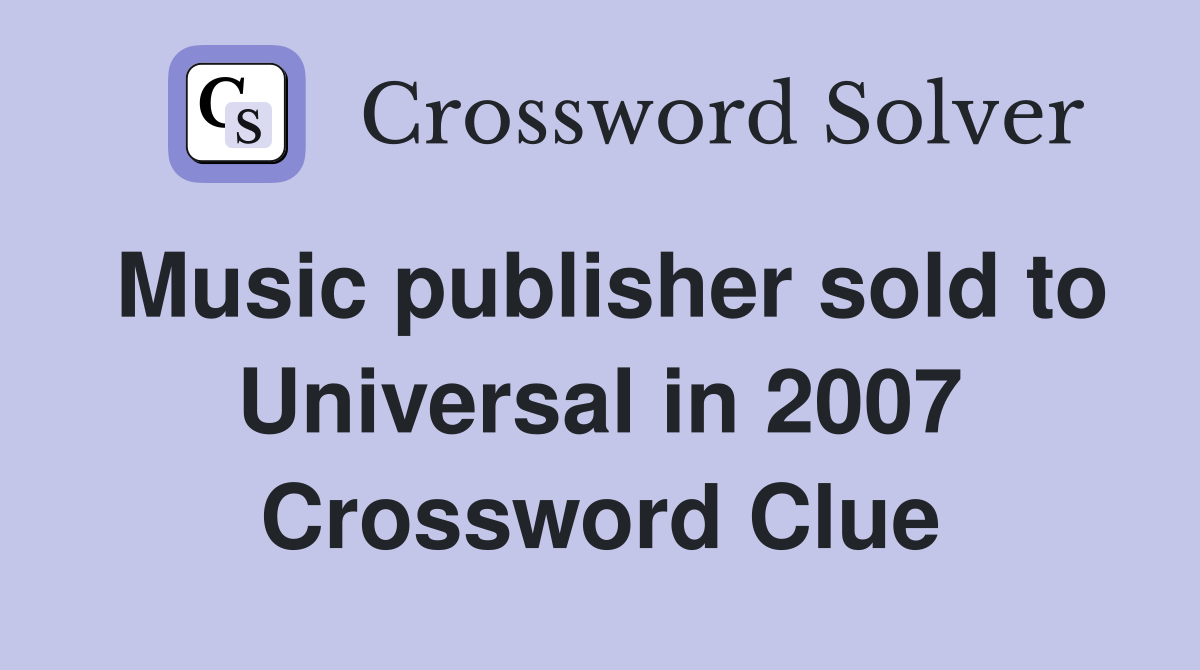 Music publisher sold to Universal in 2007 Crossword Clue
