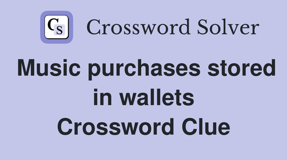 Music purchases stored in wallets Crossword Clue
