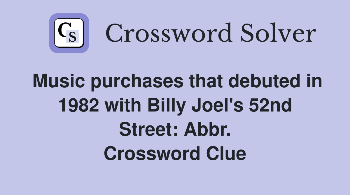 Music purchases that debuted in 1982 with Billy Joel's 52nd Street: Abbr. Crossword Clue