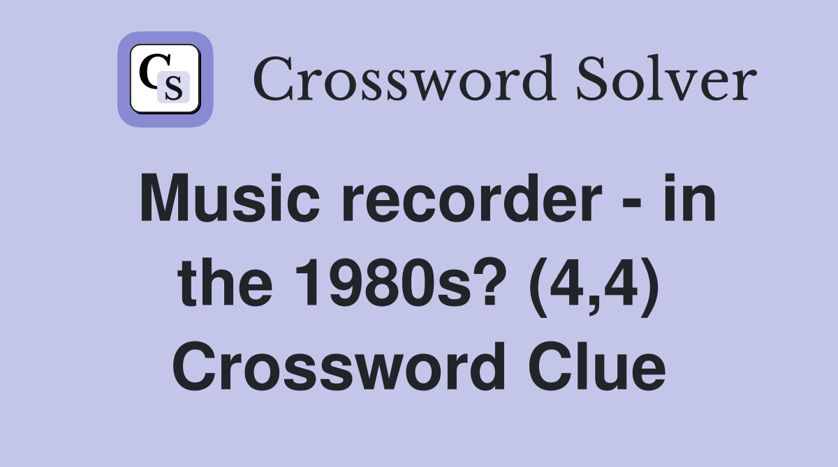 Music recorder - in the 1980s? (4,4) Crossword Clue